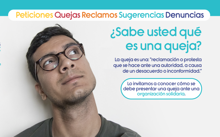 Orientamos a los asociados y a la ciudadanía, acerca de cómo presentar queja ante una Organización Solidaria